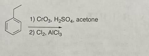 1) CrO3, H₂SO4, acetone
2) Cl₂, AICI3