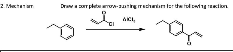 2. Mechanism
Draw a complete arrow-pushing mechanism for the following reaction.
CI
AICI 3