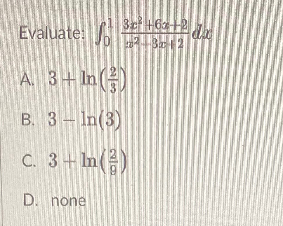 cl 3c+6z+2
Evaluate:
+3a+2
A. 3+ In(
B. 3- In(3)
C. 3+ In()
D. none
