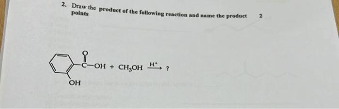 2. Draw the product of the following reaction and name the product
points
OH
OH + CH₂OHH?
2