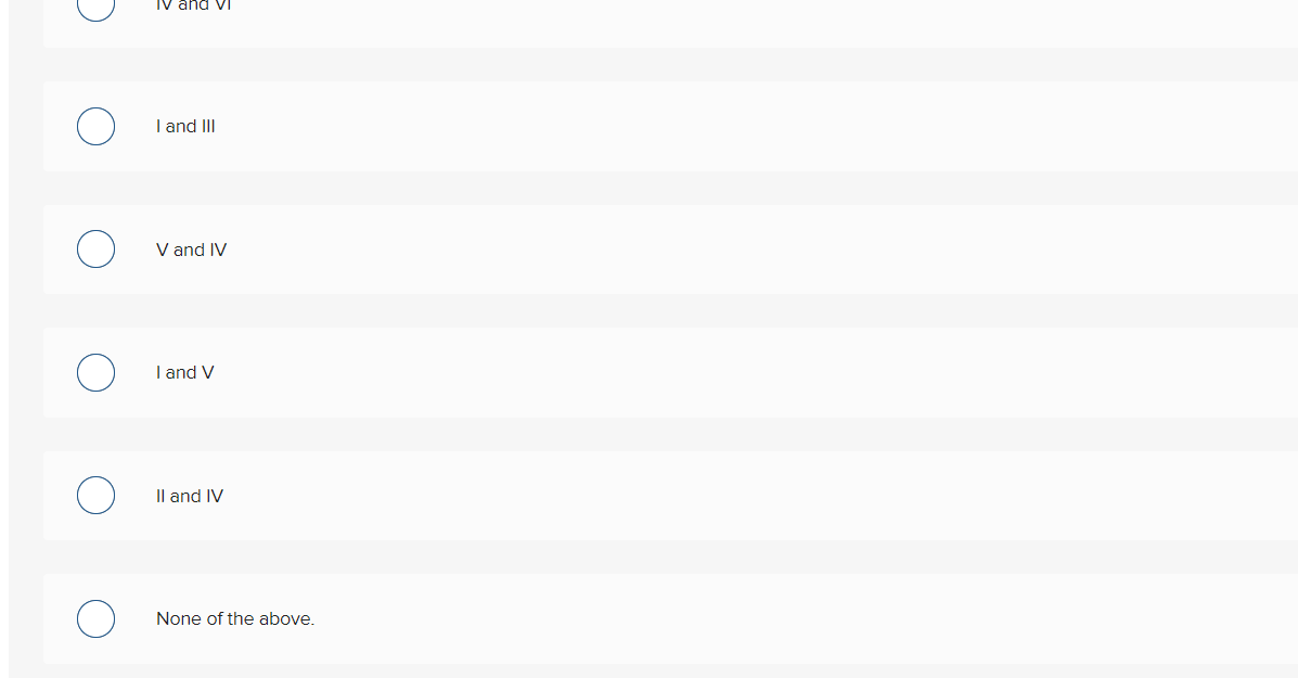 I and III
V and IV
I and V
Il and IV
None of the above.
