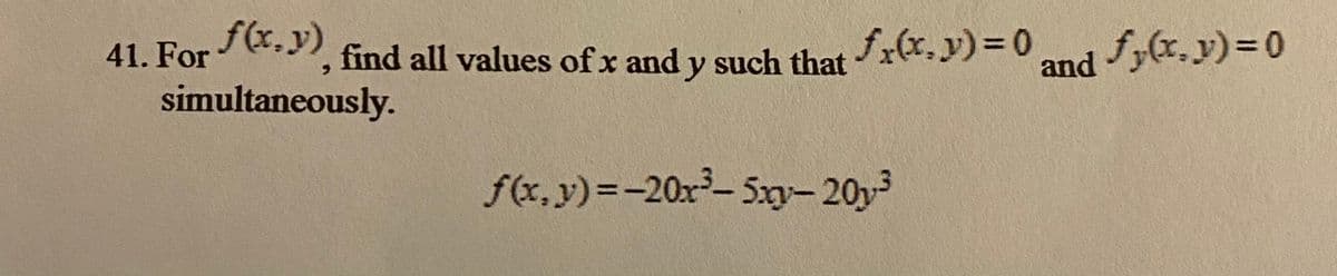 41. For.), find all values of x and y such that r(x,y)= 0
simultaneously.
and fyr. y)=0
f(x, y)=-20x- 5xy-20y
%3D
