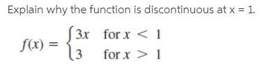 Explain why the function is discontinuous at x = 1.
f(x) =
(3
Зх for x < 1
for x > 1
