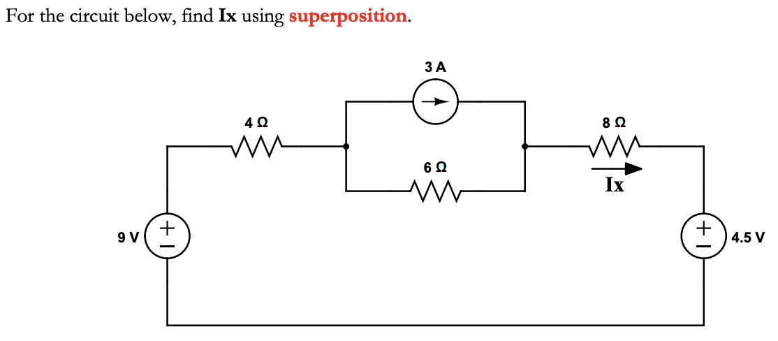 For the circuit below, find Ix using superposition.
9V
4 Ω
3A
6 Ω
8 Ω
ww
+
4.5 V