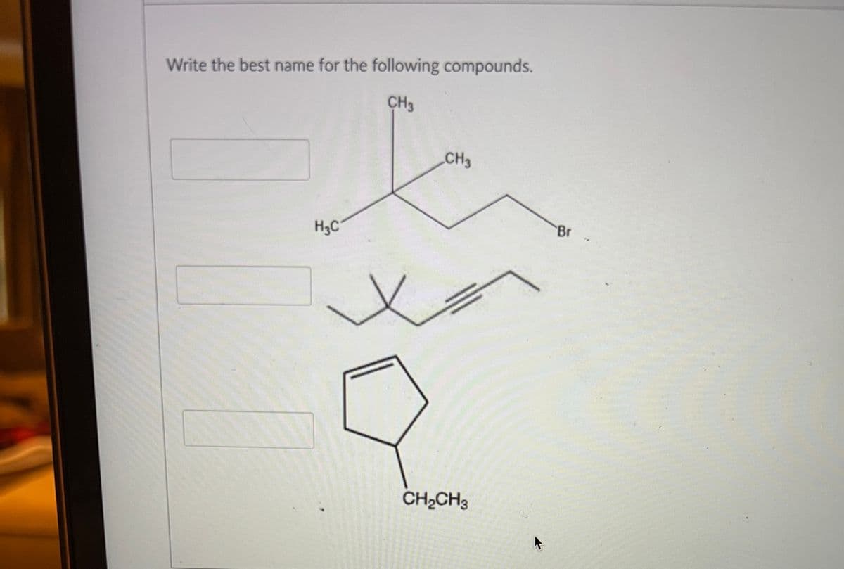 Write the best name for the following compounds.
CH3
H3C
CH3
CH₂CH3
'Br