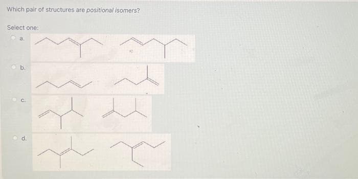 Which pair of structures are positional isomers?
Select one:
6
C.