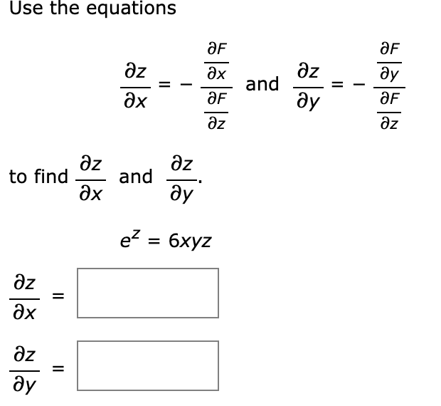 Use the equations
OF
JF
дг
дх
Əz
ду
and
дх
OF
ду
OF
dz
Əz
Əz
მz
to find
and
дх
ду
ez
= 6xyz
II
||
მz
дх
Əz
ду