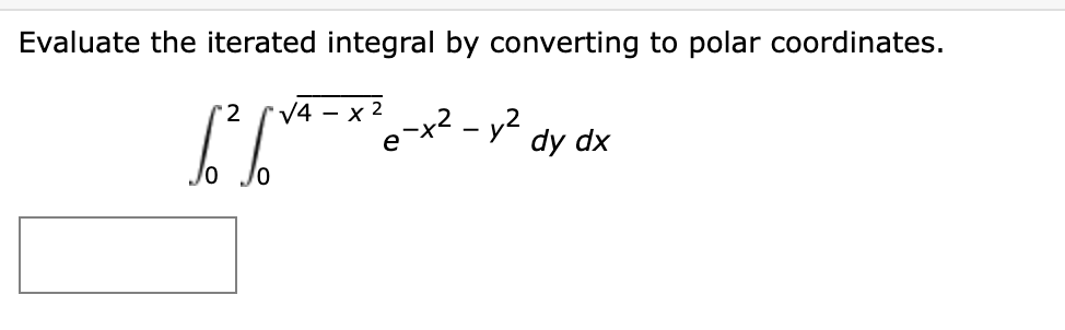 Evaluate the iterated integral by converting to polar coordinates.
2
√4-x2
e-x² - y²
dy dx