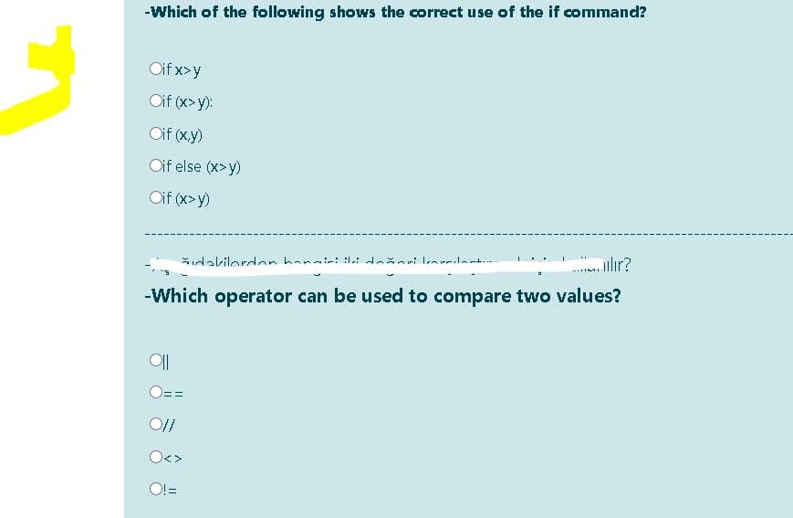 -Which of the following shows the correct use of the if command?
Oif x>y
Cif (x>y):
Oif (x.y)
Oif else (x>y)
Oif (x>y)
llr?
Sidakilordan hanair: :: d r: larcilat.
-Which operator can be used to compare two values?
O==
O<>
O!=
