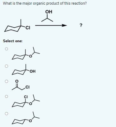 What is the major organic product of this reaction?
Ha
CI
Select one:
Hot
ia
OH
OH
?