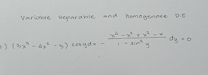 Variable separable
and
Homogenoue D.E
x2
1.) (3x -
4x - 3) cosydx
dy = 0
Sin?
