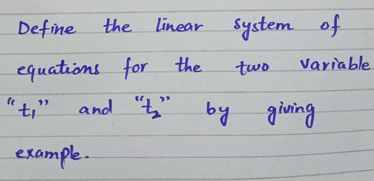 Define
the
Linear
system of
Variable.
equations for the
two
"t,"
and "t"
by giving
example.
