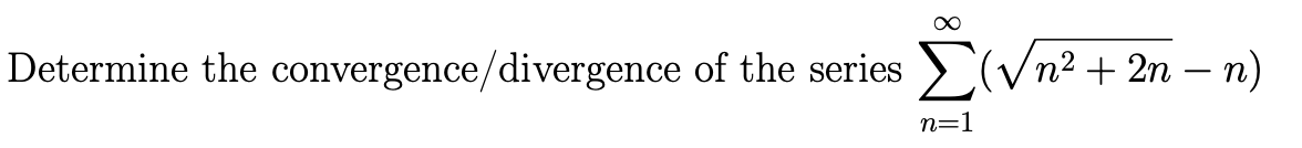 Determine the convergence/divergence of the series
Σ(√n² + 2n − n)
n=1
