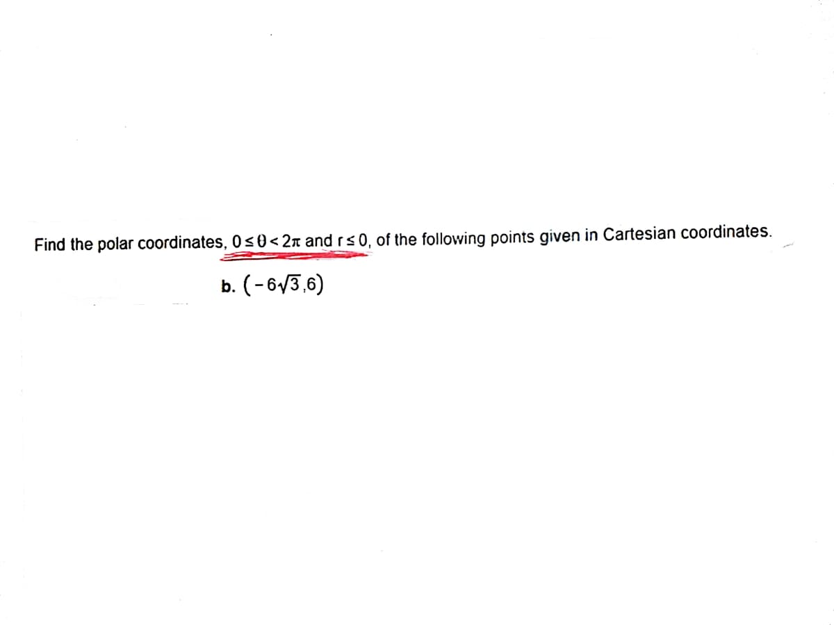 Find the polar coordinates, 0s0< 2n and rs 0, of the following points given in Cartesian coordinates.
b. (-6/3,6)
