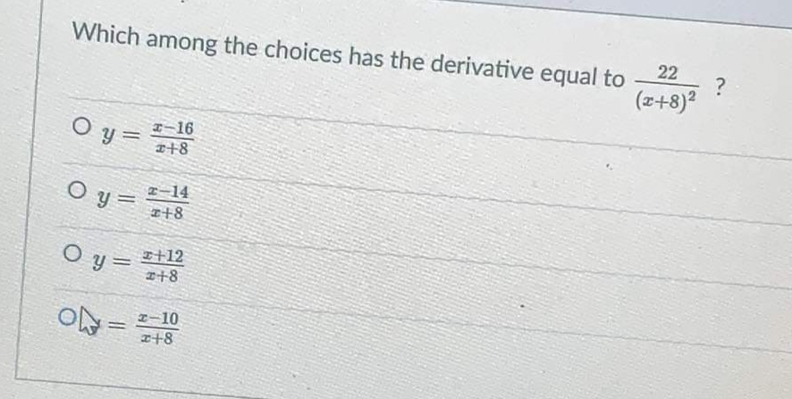 Which among the choices has the derivative equal to
22
?
(z+8)?
O y =
I-16
I+8
O y =
z-14
I+8
O y = =+12
I+8
I-10
z+8
