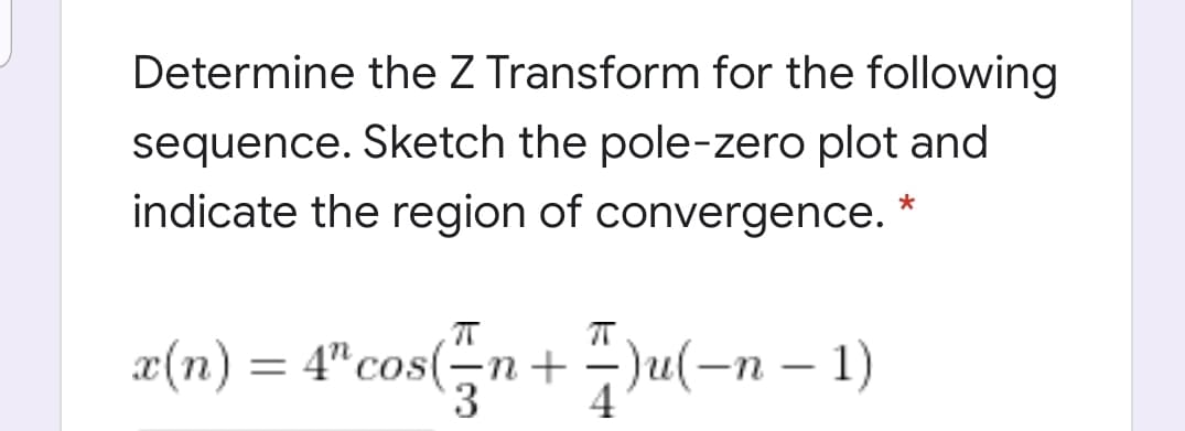 Determine the Z Transform for the following
sequence. Sketch the pole-zero plot and
indicate the region of convergence.
2(n) = 4"cos(n+)u(–n – 1)
|
