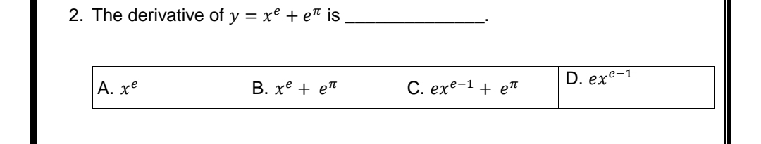 2. The derivative of y = xe + e™ is
|8. x* + e*
D. еxe-1
А. хе
С. еxе-1 + ет
