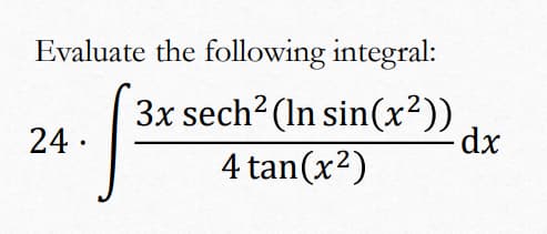 Evaluate the following integral:
3x sech? (In sin(x²))
24 ·
4 tan(x2)
