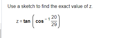 Use a sketch to find the exact value of z.
1200)
29
·la
z = tan
COS