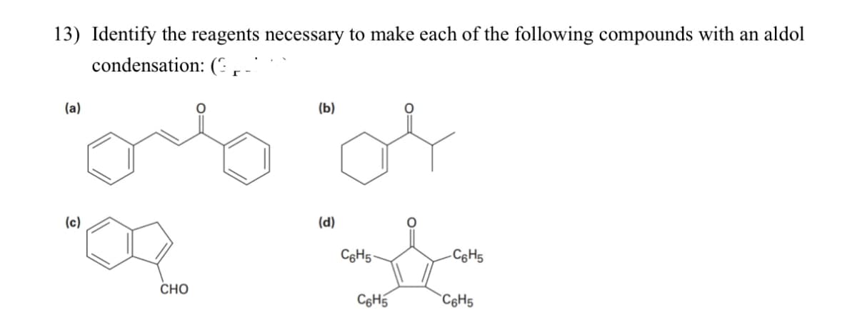 13) Identify the reagents necessary to make each of the following compounds with an aldol
condensation: ()
(a)
(b)
(c)
CHO
(d)
སྙང་ད་ཡི ིས་སྙངས