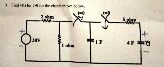 3. Find v(1) for 10 for the circuit shown below.
t=0
30V
2 ohm
www
www
1 ohm
1F
欢观
4 F
+
-
