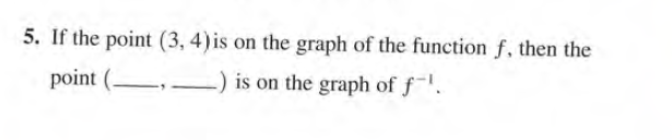 5. If the point (3, 4) is on the graph of the function f, then the
point (-
-) is on the graph of f.
