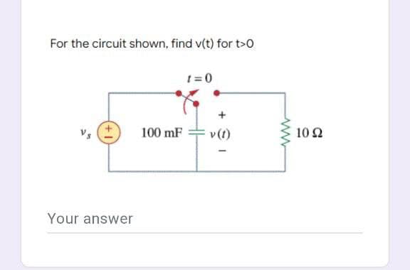 For the circuit shown, find v(t) for t>0
Your answer
100 mF
t=0
v (t)
ww
10 22