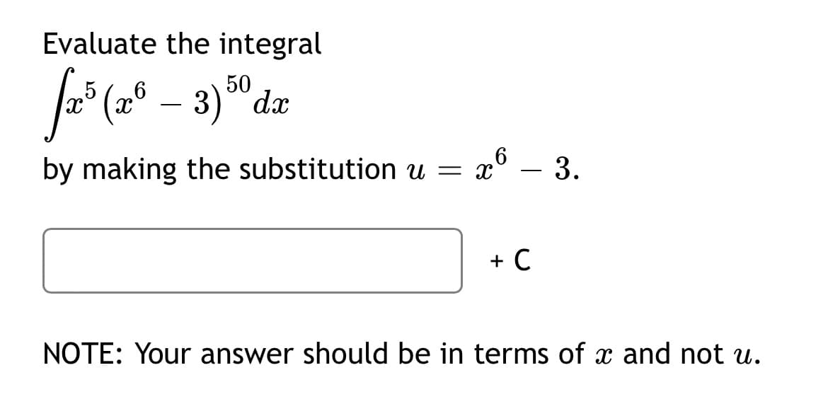 Evaluate the integral
50
- 3)"dx
a
„6 – 3.
by making the substitution u =
+ C
NOTE: Your answer should be in terms of x and not u.
