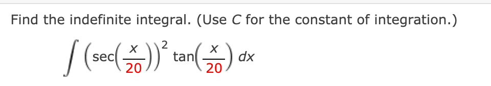 Find the indefinite integral. (Use C for the constant of integration.)
sec
20
tan
20
хр
