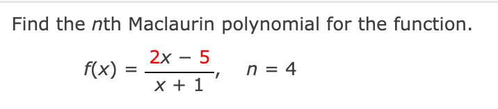Find the nth Maclaurin polynomial for the function.
2x
- 5
f(x)
n = 4
%D
x + 1
