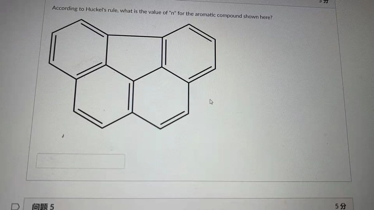 According to Huckel's rule, what is the value of "n" for the aromnatic compound shown here?
D
问题5
5.
