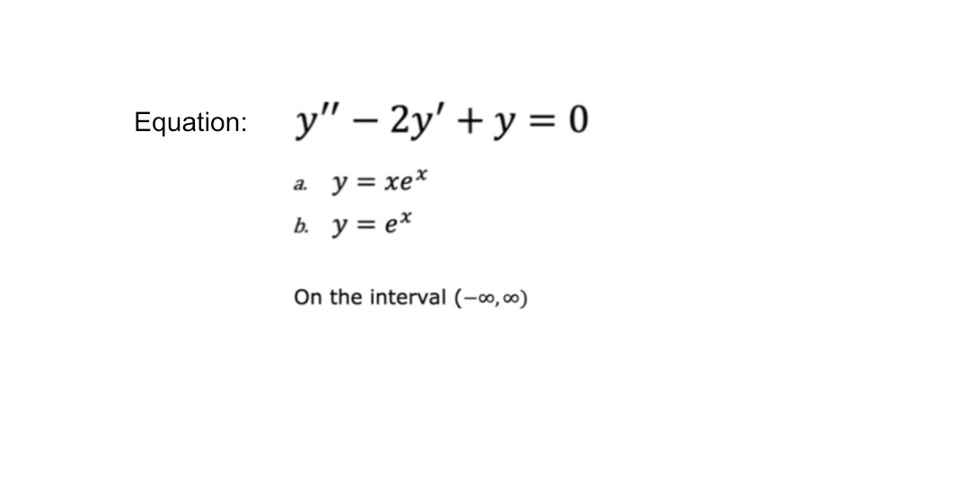 Equation: y" - 2y' + y = 0
y = xe*
a.
b. y = ex
On the interval (-∞0,0⁰)