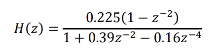 0.225(1 – z-2)
H(z) =
1+ 0.39z-2 – 0.16z-4
