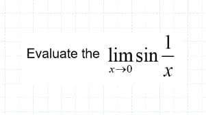 1
Evaluate the lim sin
x>0
