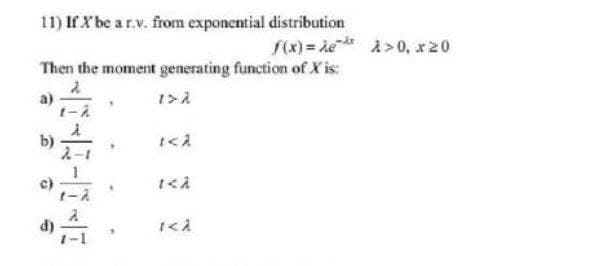 11) If X be a r.v. from exponential distribution
Sx)= ie A>0, x20
Then the moment generating function of X is:
>え
t-え
<え
くえ
