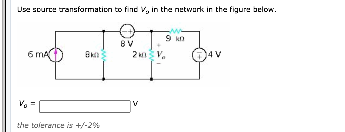 Use source transformation to find V, in the network in the figure below.
9 kn
8 V
6 MA
8 kN
2 kn V.
14 V
Vo
V
%3D
the tolerance is +/-2%
