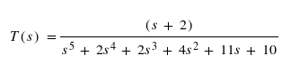 T(s)
(s + 2)
$5 +254 +253 + 4s² + 11s + 10