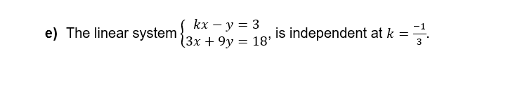 kx - y = 3
e) The linear system
(3x + 9y = 18'
, is independent at k
=
3