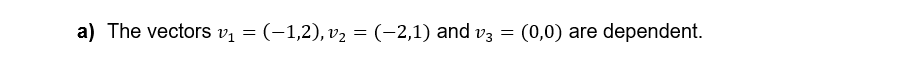 :
a) The vectors v₁ = (-1,2), v₂ = (-2,1) and v3
=
(0,0) are dependent.