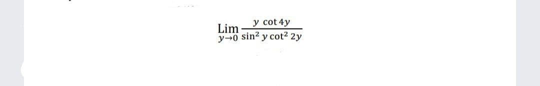 y cot 4y
Lim
y-0 sin2 y cot2 2y
