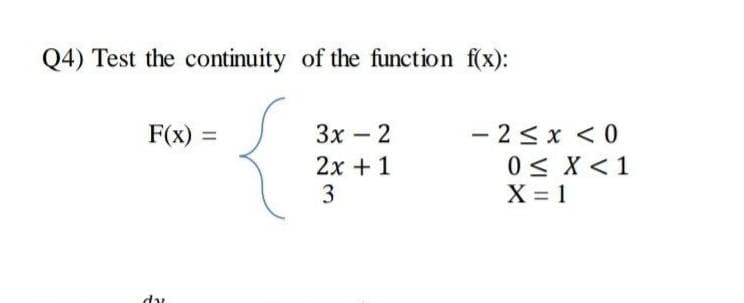Q4) Test the continuity of the function f(x):
F(x) =
Зх — 2
- 2 <x < 0
2х + 1
3
0< X <1
X = 1
