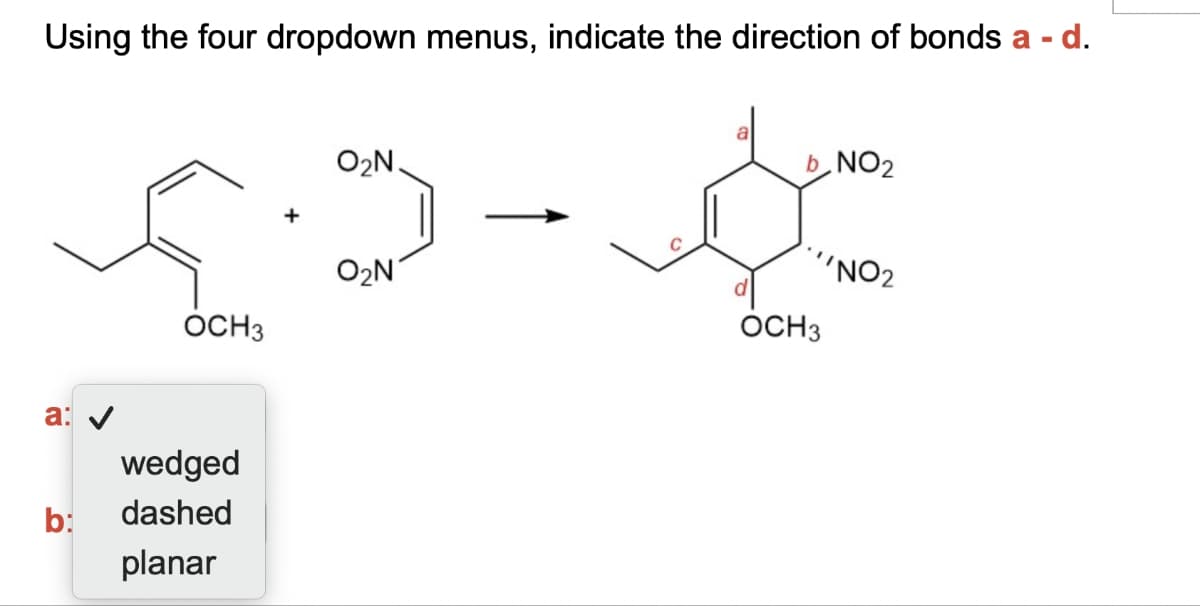 Using the four dropdown menus, indicate the direction of bonds a - d.
a: ✓
OCH3
wedged
b: dashed
planar
O₂N.
C
O₂N
a
b NO2
"NO2
OCH3