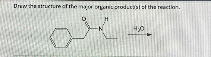 Draw the structure of the major organic product(s) of the reaction.
-N
H3O+