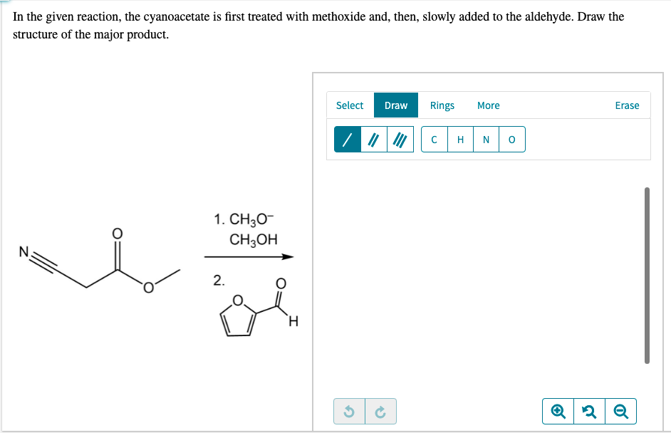 In the given reaction, the cyanoacetate is first treated with methoxide and, then, slowly added to the aldehyde. Draw the
structure of the major product.
Select
Draw
Rings
More
Erase
N
1. CH30-
CH;OH
N.
2.
H.
エ

