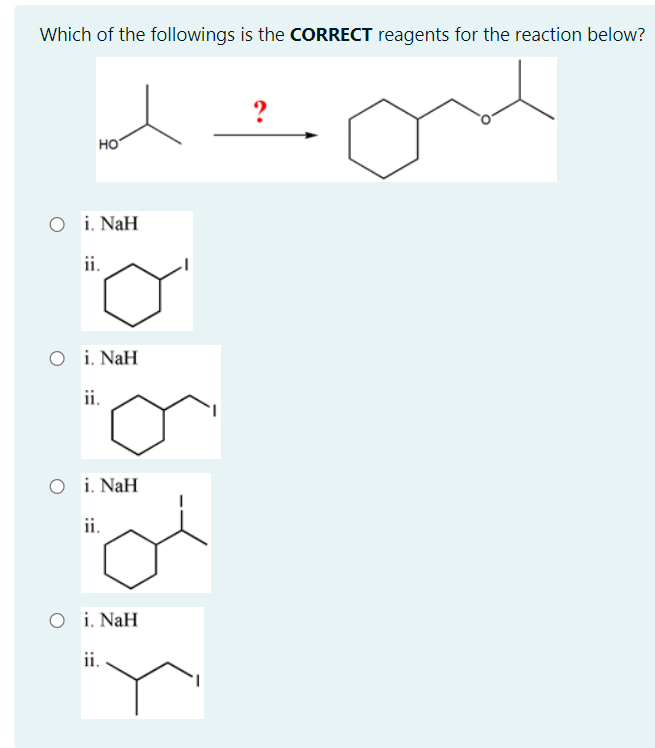 Which of the followings is the CORRECT reagents for the reaction below?
?
но
O i. NaH
ii.
O i. NaH
i.
O i. NaH
ii.
O i. NaH
ii.
