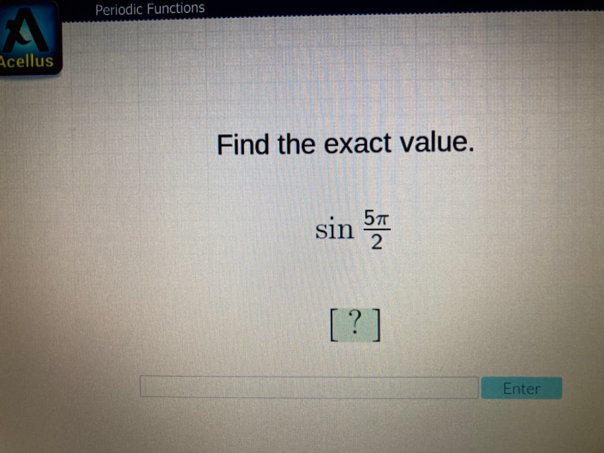 Periodic Functions
Acellus
Find the exact value.
sin
2
[ ?]
Enter
