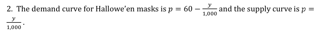 2. The demand curve for Hallowe'en masks is p = 60 – g and the supply curve is p
1,000
y
1,000
