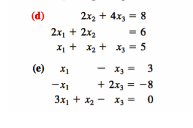 (d)
2x₂ + 4x3 = 8
= 6
x3 = 5
2x₁ + 2x₂
x₁ + x₂ +
(e) x₁
-X1
3x1 + X2 -
x3 = 3
+ 2x3 = -8
x3 = 0