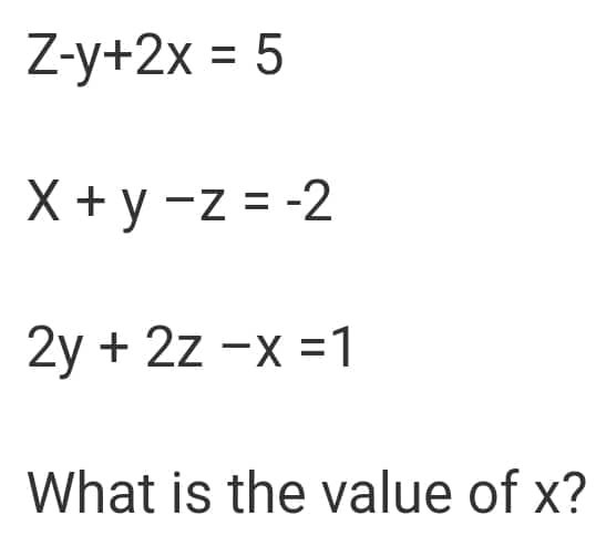 Z-y+2x = 5
X+y-z = -2
2y + 2z -x=1
What is the value of x?