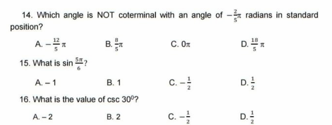 14. Which angle is NOT coterminal with an angle of -n radians in standard
position?
12
A. -n
C. On
D.*
D. n
B.
15. What is sin S,
В. 1
C. -
A. – 1
D.
16. What is the value of csc 300?
В. 2
C. -
С.
D.
A. - 2

